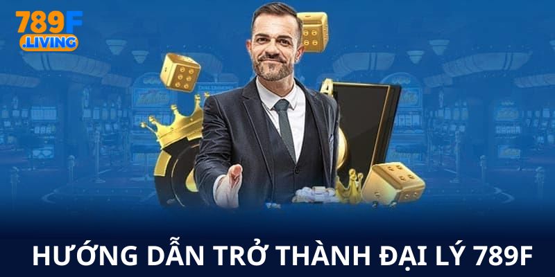 Hướng dẫn đăng ký đại lý 789F